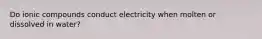 Do ionic compounds conduct electricity when molten or dissolved in water?