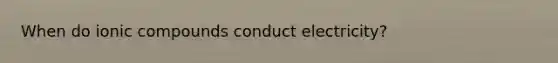 When do ionic compounds conduct electricity?
