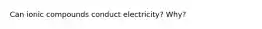 Can ionic compounds conduct electricity? Why?