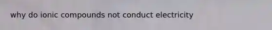 why do ionic compounds not conduct electricity