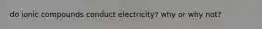 do ionic compounds conduct electricity? why or why not?