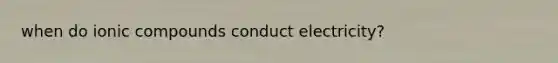 when do ionic compounds conduct electricity?