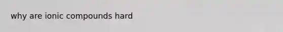 why are ionic compounds hard