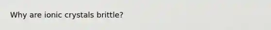 Why are ionic crystals brittle?