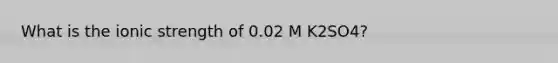 What is the ionic strength of 0.02 M K2SO4?