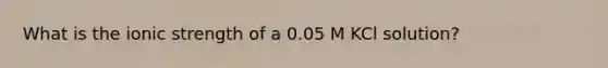 What is the ionic strength of a 0.05 M KCl solution?