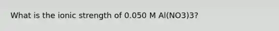 What is the ionic strength of 0.050 M Al(NO3)3?