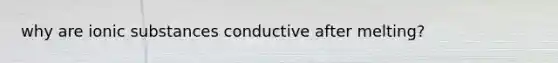 why are ionic substances conductive after melting?