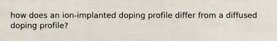 how does an ion-implanted doping profile differ from a diffused doping profile?