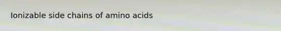 Ionizable side chains of amino acids