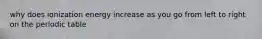 why does ionization energy increase as you go from left to right on the periodic table