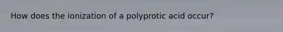 How does the ionization of a polyprotic acid occur?