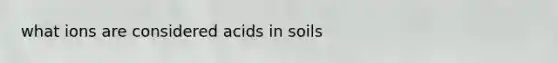 what ions are considered acids in soils