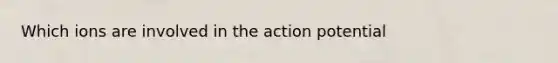 Which ions are involved in the action potential