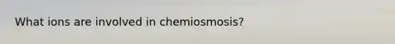 What ions are involved in chemiosmosis?