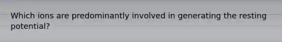 Which ions are predominantly involved in generating the resting potential?