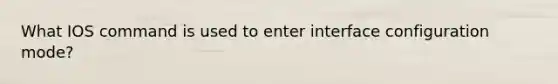 What IOS command is used to enter interface configuration mode?