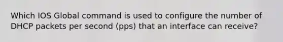 Which IOS Global command is used to configure the number of DHCP packets per second (pps) that an interface can receive?