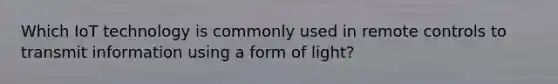 Which IoT technology is commonly used in remote controls to transmit information using a form of light?