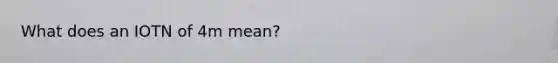 What does an IOTN of 4m mean?