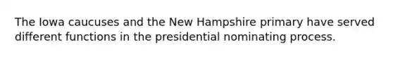 The Iowa caucuses and the New Hampshire primary have served different functions in the presidential nominating process.