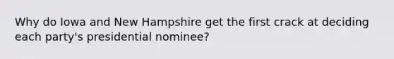 Why do Iowa and New Hampshire get the first crack at deciding each party's presidential nominee?