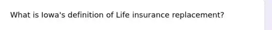 What is Iowa's definition of Life insurance replacement?