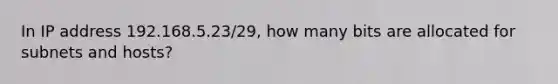 In IP address 192.168.5.23/29, how many bits are allocated for subnets and hosts?