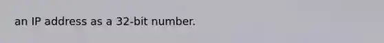 an IP address as a 32-bit number.