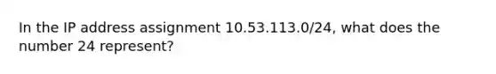 In the IP address assignment 10.53.113.0/24, what does the number 24 represent?