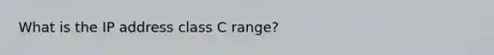 What is the IP address class C range?