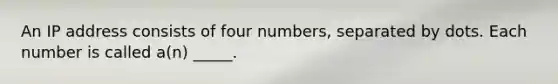 An IP address consists of four numbers, separated by dots. Each number is called a(n) _____.