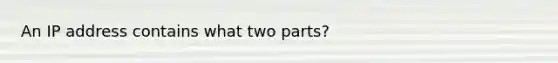 An IP address contains what two parts?