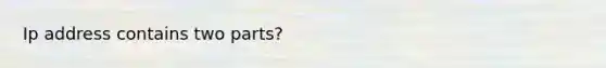 Ip address contains two parts?