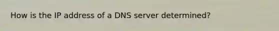 How is the IP address of a DNS server determined?