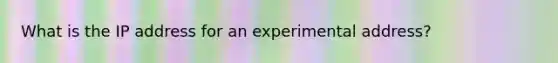 What is the IP address for an experimental address?