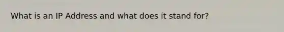 What is an IP Address and what does it stand for?