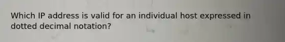 Which IP address is valid for an individual host expressed in dotted decimal notation?