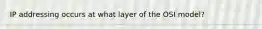 IP addressing occurs at what layer of the OSI model?