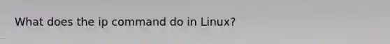 What does the ip command do in Linux?