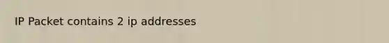 IP Packet contains 2 ip addresses