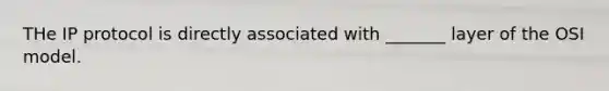 THe IP protocol is directly associated with _______ layer of the OSI model.
