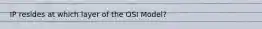 IP resides at which layer of the OSI Model?