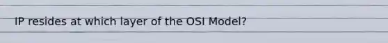 IP resides at which layer of the OSI Model?