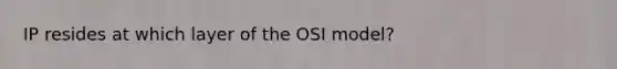 IP resides at which layer of the OSI model?