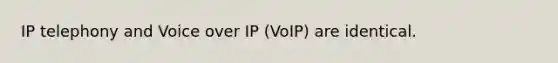 IP telephony and Voice over IP (VoIP) are identical.