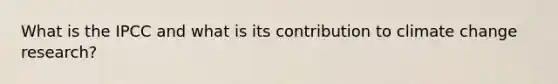 What is the IPCC and what is its contribution to climate change research?