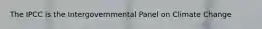 The IPCC is the Intergovernmental Panel on Climate Change