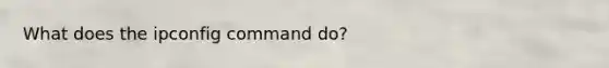 What does the ipconfig command do?