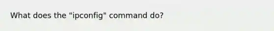 What does the "ipconfig" command do?